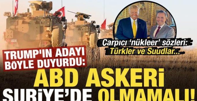 Trump’ın adayı duyurdu: ABD askerleri Suriye’de olmamalı, İran bunu yaparsa Türkiye de…